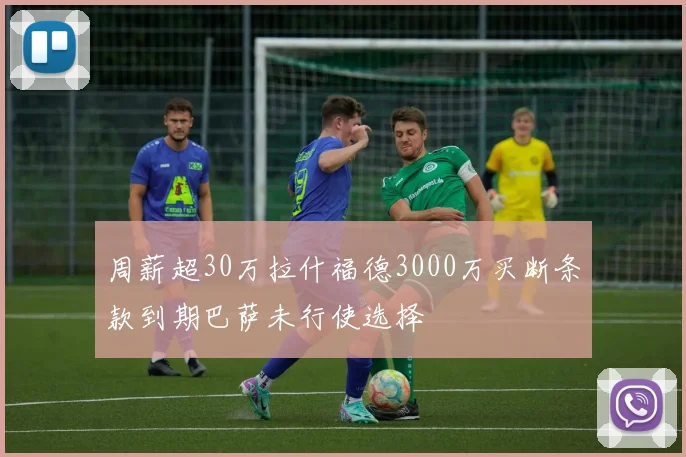 周薪超30万拉什福德3000万买断条款到期巴萨未行使选择